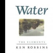 Water: The Elements (Robbins, Ken. Elements.)