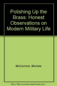 Polishing Up the Brass: Honest Observations on Modern Military Life
