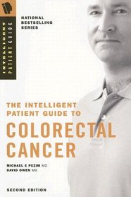 The Intelligent Patient Guide to Colorectal Cancer: Information, risk, prevention, symptoms, signs, diagnosis, stage, surgery, radiation, chemotherapy, prognosis, treatment of/for colon rectal cancer.