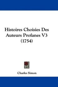 Histoires Choisies Des Auteurs Profanes V3 (1754) (French Edition)