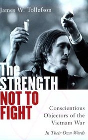 The Strength Not to Fight: Conscientious Objectors of the Vietnam War - In Their Own Words