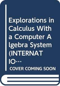 Explorations in Calculus With a Computer Algebra System (International Series in Pure and Applied Mathematics)