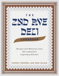 The Second Avenue Deli Cookbook : Recipes and Memories from Abe Lebewohl's Legendary Kitchen