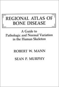 Regional Atlas of Bone Disease: A Guide to Pathologic & Normal Variation in the Human Skeleton