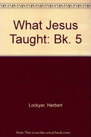 What Jesus Taught: Bk. 5