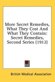 More Secret Remedies, What They Cost And What They Contain: Secret Remedies, Second Series (1912)