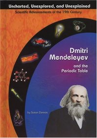 Dmitri Mendeleyev and the Periodic Table (Uncharted, Unexplored, and Unexplained)