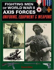 Fighting Men of World War II, Volume I: Axis Forces--Uniforms, Equipment, and Weapons (Fighting Men of World War II)