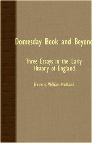 Domesday Book And Beyond - Three Essays In The Early History Of England