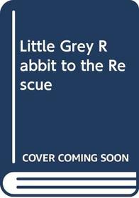 Little Grey Rabbit to the Rescue