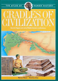 Cradles of Civilization: Ancient Egypt and Early Middle Eastern Civilizations (Atlas of Human History, Vol 3)