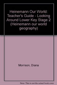 Heinemann Our World: Teacher's Guide - Looking Around Lower Key Stage 2 (Heinemann our world geography)