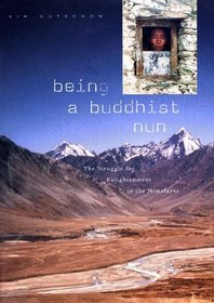 Being a Buddhist Nun : The Struggle for Enlightenment in the Himalayas
