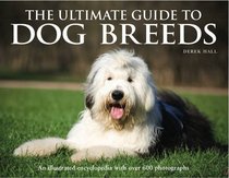 The Ultimate Guide to Dog Breeds: An Illustrated Encyclopedia with Over 600 Photographs
