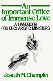 An Important Office of Immense Love: A Handbook for Eucharistic Ministers