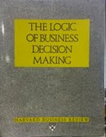 The Logic of Business Decision Making (Harvard Business Review Paperback Series)