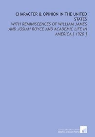 Character & Opinion in the United States: With Reminiscences of William James and Josiah Royce and Academic Life in America [ 1920 ]