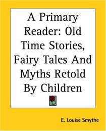 A Primary Reader: Old Time Stories, Fairy Tales And Myths Retold By Children