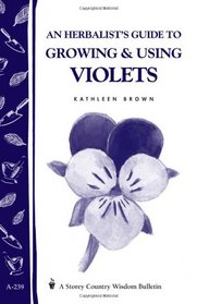 An Herbalist's Guide to Growing and Using Violets (Storey Country Wisdom Bulletin A. 239): A Storey Country Wisdom Bulletin