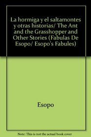 La hormiga y el saltamontes y otras historias/ The Ant and the Grasshopper and Other Stories (Fabulas De Esopo/ Esopo's Fabules) (Spanish Edition)