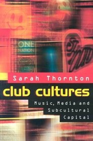 Club Cultures: Music, Media and Subcultural Capital (Music/Culture)