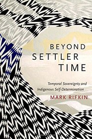 Beyond Settler Time: Temporal Sovereignty and Indigenous Self-Determination