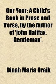 Our Year; A Child's Book in Prose and Verse, by the Author of 'john Halifax, Gentleman'.