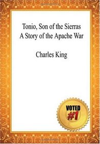 Tonio, Son of the Sierras A Story of the Apache War - Charles King