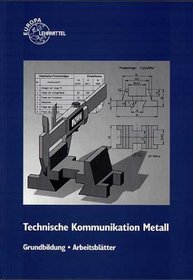 Technische Kommunikation. Grundbildung Metalltechnik. Arbeitsbltter. Fachzeichnen - Arbeitsplanung. (Lernmaterialien)