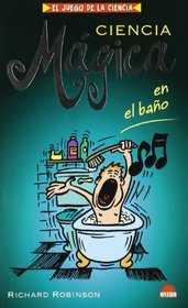 Ciencia magica en el bano/ Science Magic in the Bathroom (El Juego De La Ciencia/ the Science Game) (Spanish Edition)