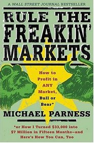 Rule the Freakin' Markets : How to Profit in Any Market, Bull or Bear