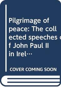 Pilgrimage of peace: The collected speeches of John Paul II in Ireland and the United States