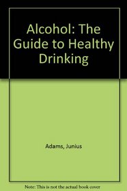 Alcohol: The Guide to Healthy Drinking
