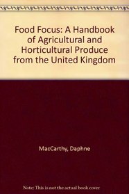 FOOD FOCUS 1: A HANDBOOK OF AGRICULTURAL AND HORTICULTURAL PRODUCE FROM THE UNITED KINGDOM.
