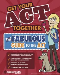 Get Your ACT Together: The Fabulous Guide to the ACT