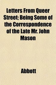 Letters From Queer Street; Being Some of the Correspondence of the Late Mr. John Mason
