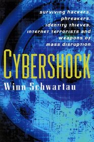 Cybershock: Surviving Hackers, Phreakers, Identity Thieves, Internet Terrorists and Weapons of Mass Disruption