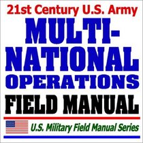 21st Century U.S. Army in Multinational Operations Field Manual (FM 100-8) - Nations, Coalitions, Alliances in War and Peacekeeping