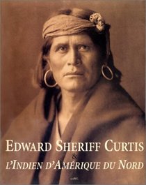Edward Sheriff Curtis & l'Indien d'Amrique du Nord