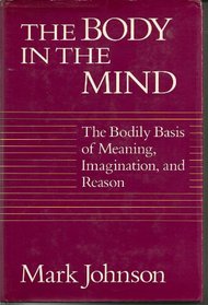 The body in the mind: The bodily basis of meaning, imagination, and reason