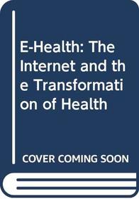 E-Health: The Internet and the Transformation of Health