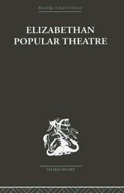 Elizabethan Popular Theatre: Plays in Performance (Routledge Library Editions: Shakespeare)