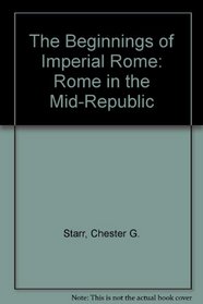 The Beginnings of Imperial Rome: Rome in the Mid-Republic