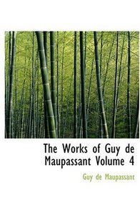 The Works of Guy de Maupassant   Volume 4 (Large Print Edition)