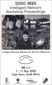 2000 IEEE Intelligent Network Workshop Proceedings: Intelligent Network Solutions for the New Millennium