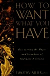 How to Want What You Have: Discovering the Magic and Grandeur of Ordinary Existence