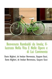 Benvenuto Rambaldi da Imola; Illustrato Nella Vita E Nelle Opere e di Lui Commento (Italian Edition)