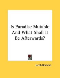 Is Paradise Mutable And What Shall It Be Afterwards?