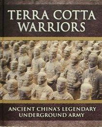 Terra Cotta Warriors: Ancient China's Legendary Underground Army