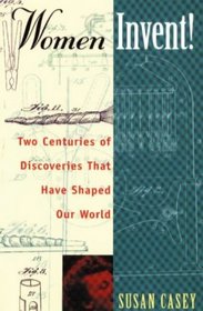 Women Invent: Two Centuries of Discoveries That Have Shaped Our World